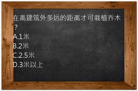 在离建筑外多远的距离才可栽植乔木？