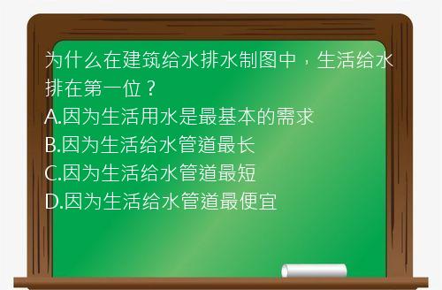 为什么在建筑给水排水制图中，生活给水排在第一位？