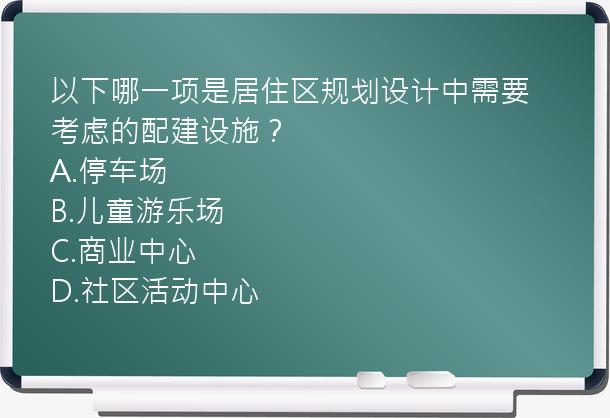 以下哪一项是居住区规划设计中需要考虑的配建设施？