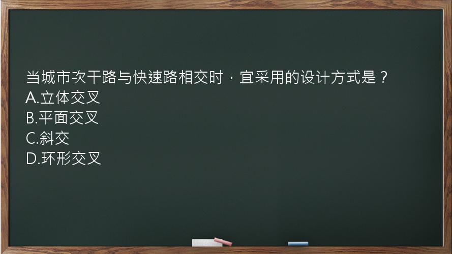 当城市次干路与快速路相交时，宜采用的设计方式是？