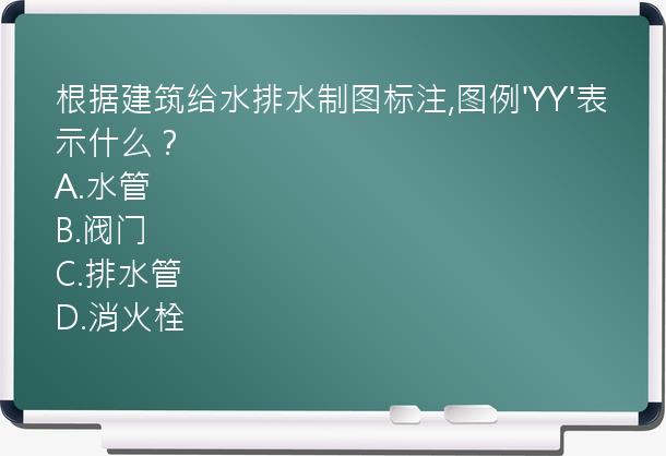 根据建筑给水排水制图标注,图例'YY'表示什么？