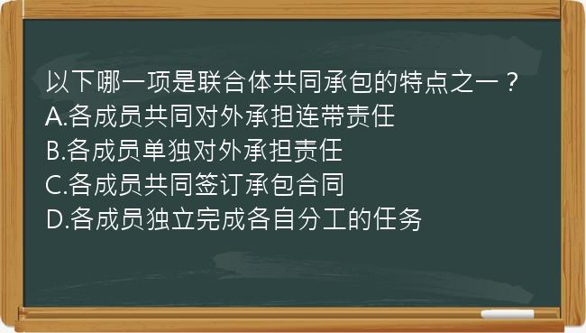 以下哪一项是联合体共同承包的特点之一？