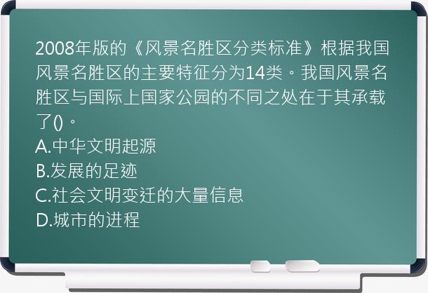 2008年版的《风景名胜区分类标准》根据我国风景名胜区的主要特征分为14类。我国风景名胜区与国际上国家公园的不同之处在于其承载了()。