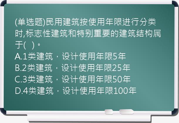 (单选题)民用建筑按使用年限进行分类时,标志性建筑和特别重要的建筑结构属于(