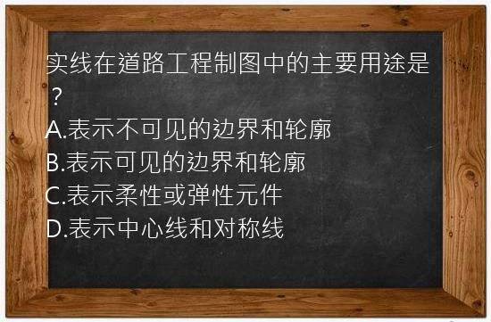 实线在道路工程制图中的主要用途是？