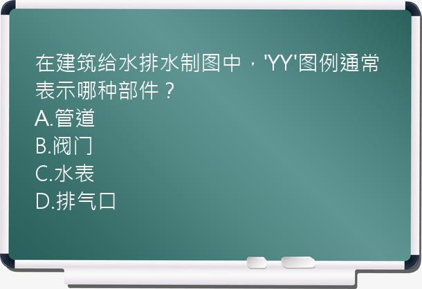 在建筑给水排水制图中，'YY'图例通常表示哪种部件？