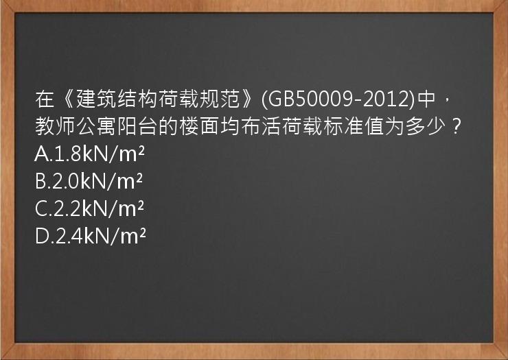 在《建筑结构荷载规范》(GB50009-2012)中，教师公寓阳台的楼面均布活荷载标准值为多少？