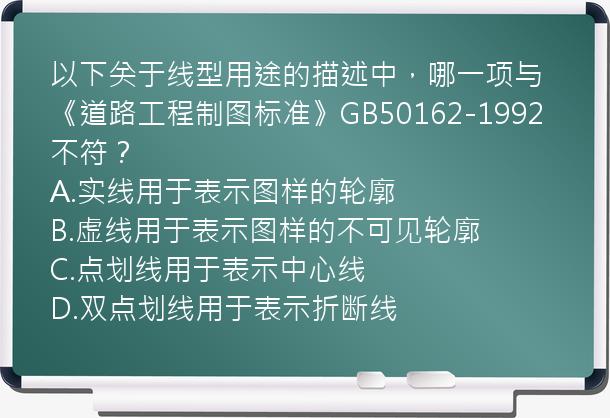 以下关于线型用途的描述中，哪一项与《道路工程制图标准》GB50162-1992不符？