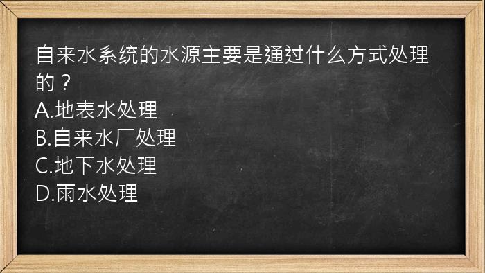 自来水系统的水源主要是通过什么方式处理的？