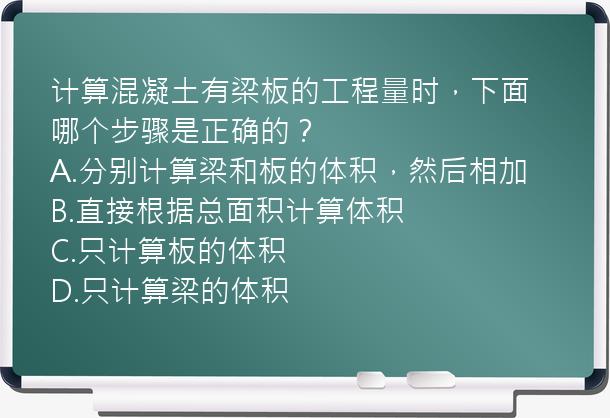 计算混凝土有梁板的工程量时，下面哪个步骤是正确的？