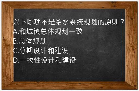 以下哪项不是给水系统规划的原则？