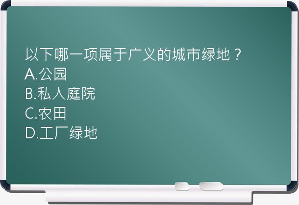 以下哪一项属于广义的城市绿地？