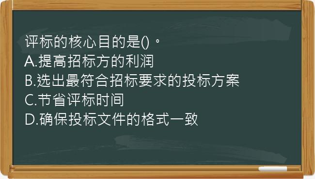 评标的核心目的是()。