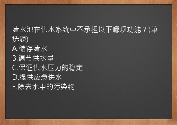 清水池在供水系统中不承担以下哪项功能？(单选题)