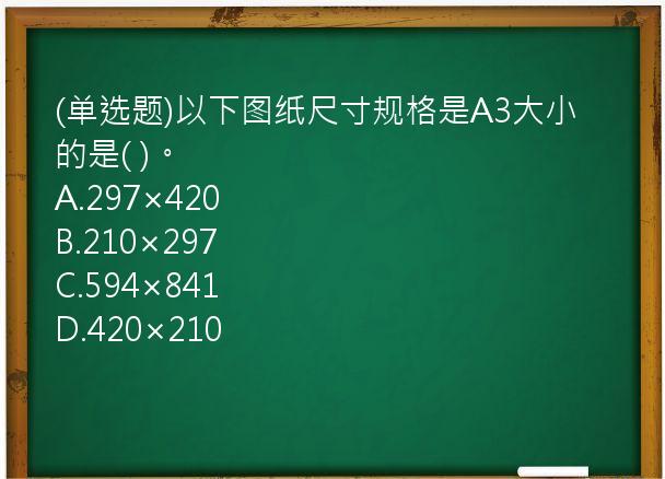 (单选题)以下图纸尺寸规格是A3大小的是(