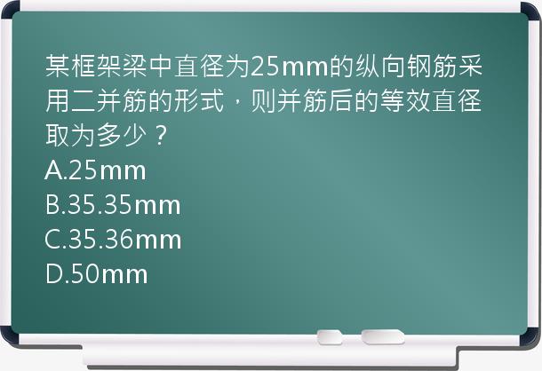 某框架梁中直径为25mm的纵向钢筋采用二并筋的形式，则并筋后的等效直径取为多少？