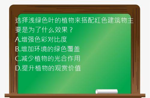 选择浅绿色叶的植物来搭配红色建筑物主要是为了什么效果？