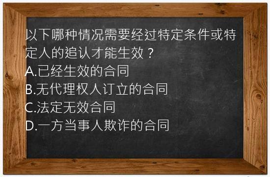 以下哪种情况需要经过特定条件或特定人的追认才能生效？