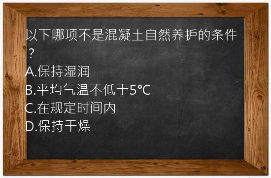 以下哪项不是混凝土自然养护的条件？