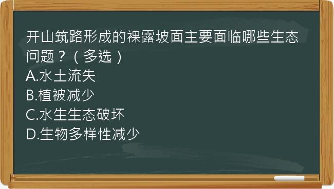 开山筑路形成的裸露坡面主要面临哪些生态问题？（多选）