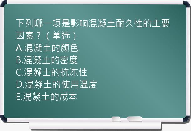 下列哪一项是影响混凝土耐久性的主要因素？（单选）