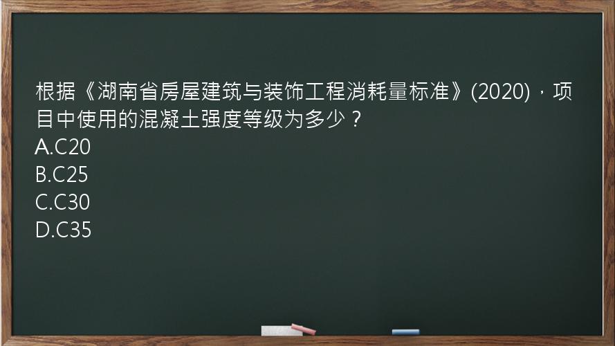 根据《湖南省房屋建筑与装饰工程消耗量标准》(2020)，项目中使用的混凝土强度等级为多少？