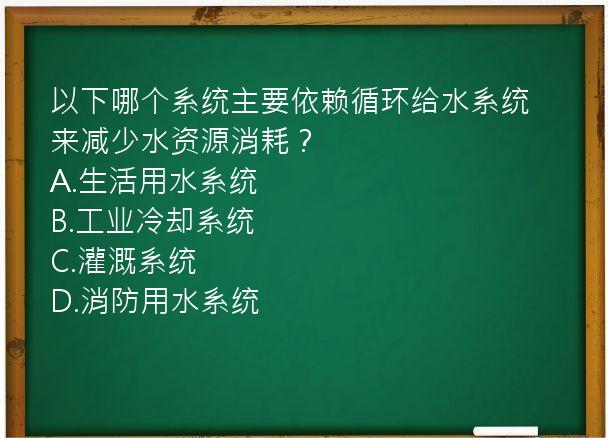 以下哪个系统主要依赖循环给水系统来减少水资源消耗？