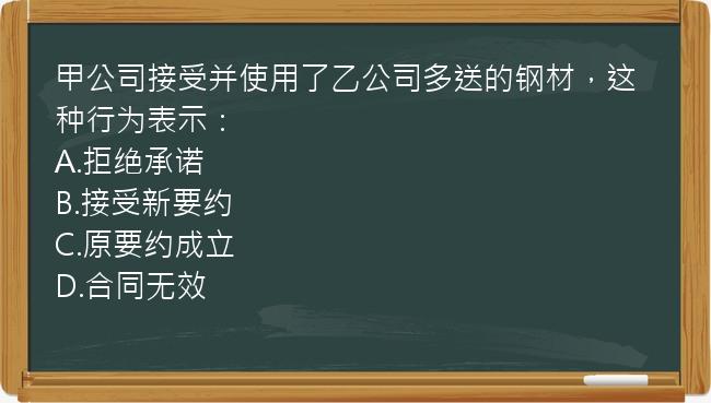 甲公司接受并使用了乙公司多送的钢材，这种行为表示：