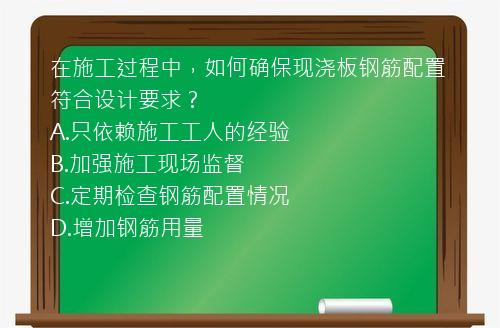 在施工过程中，如何确保现浇板钢筋配置符合设计要求？