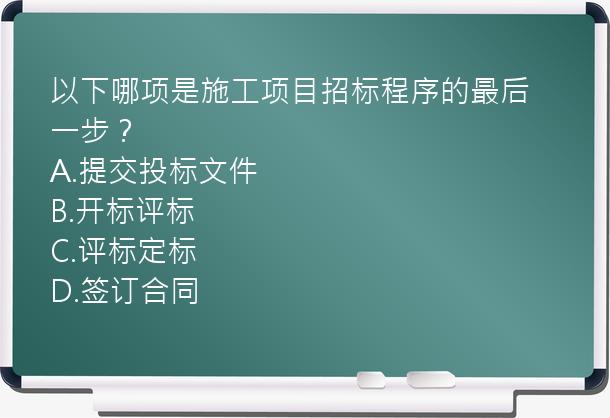 以下哪项是施工项目招标程序的最后一步？