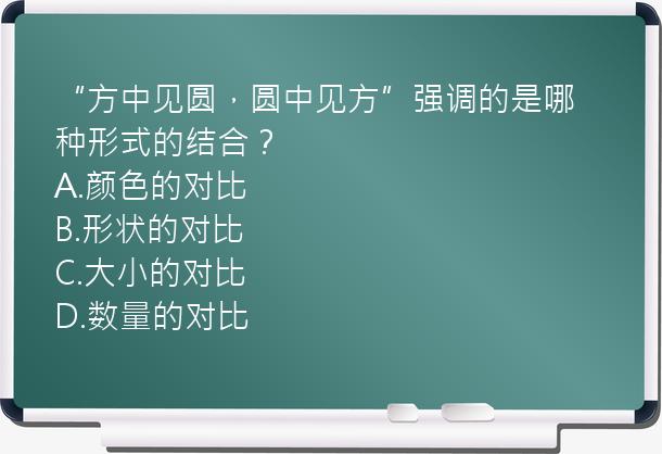 “方中见圆，圆中见方”强调的是哪种形式的结合？