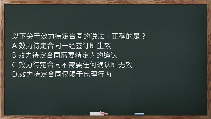 以下关于效力待定合同的说法，正确的是？