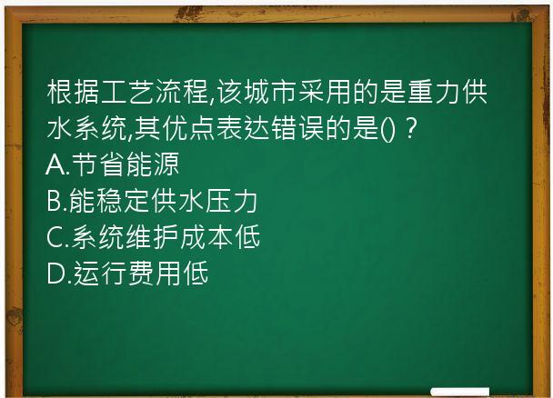 根据工艺流程,该城市采用的是重力供水系统,其优点表达错误的是()？