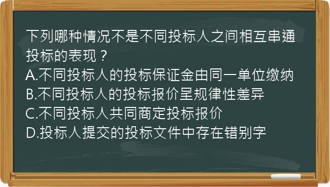 下列哪种情况不是不同投标人之间相互串通投标的表现？