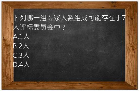 下列哪一组专家人数组成可能存在于7人评标委员会中？