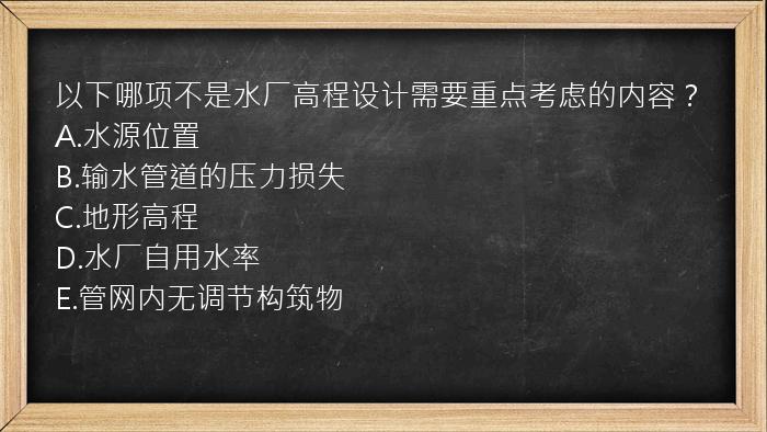 以下哪项不是水厂高程设计需要重点考虑的内容？