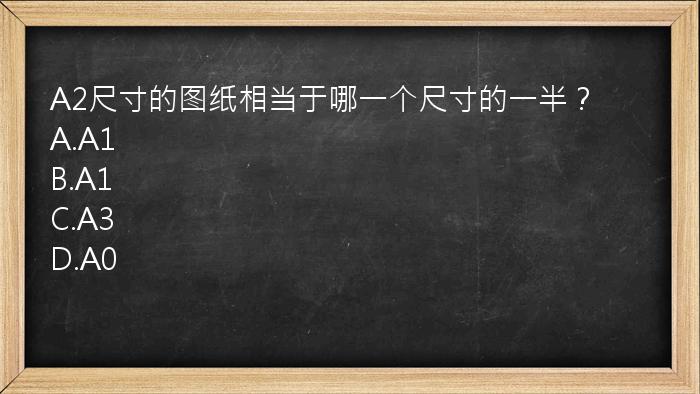 A2尺寸的图纸相当于哪一个尺寸的一半？