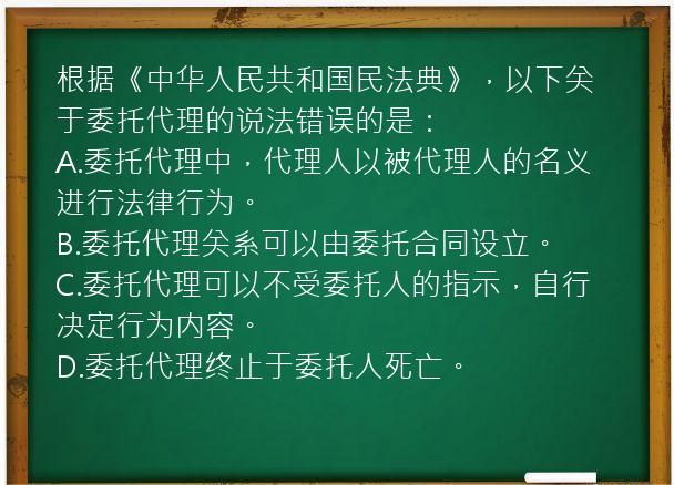 根据《中华人民共和国民法典》，以下关于委托代理的说法错误的是：