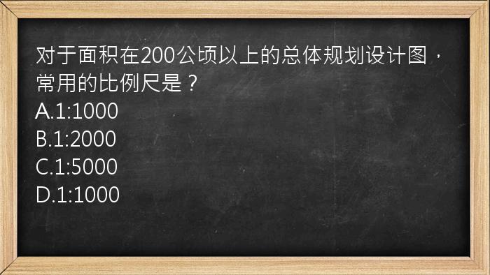 对于面积在200公顷以上的总体规划设计图，常用的比例尺是？