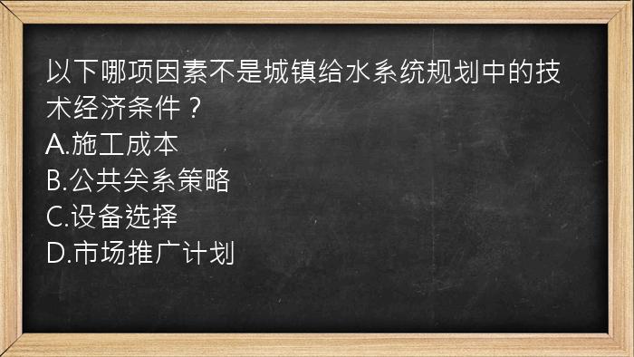 以下哪项因素不是城镇给水系统规划中的技术经济条件？