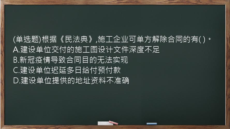 (单选题)根据《民法典》,施工企业可单方解除合同的有(