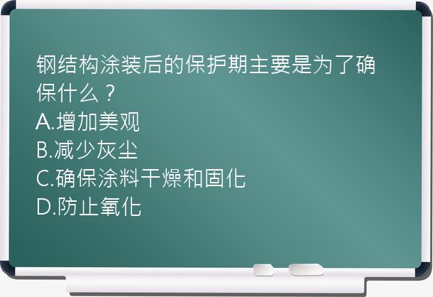 钢结构涂装后的保护期主要是为了确保什么？