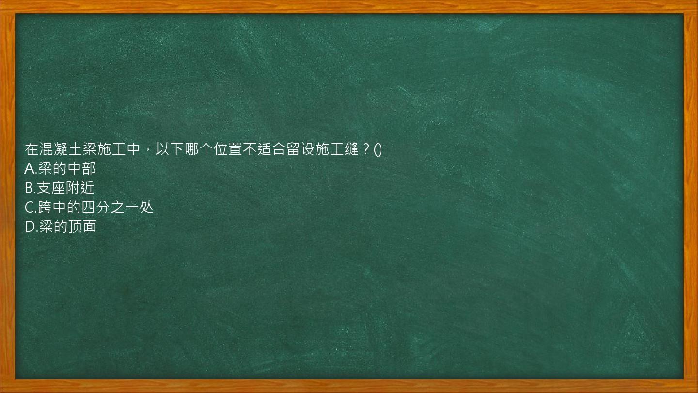 在混凝土梁施工中，以下哪个位置不适合留设施工缝？()