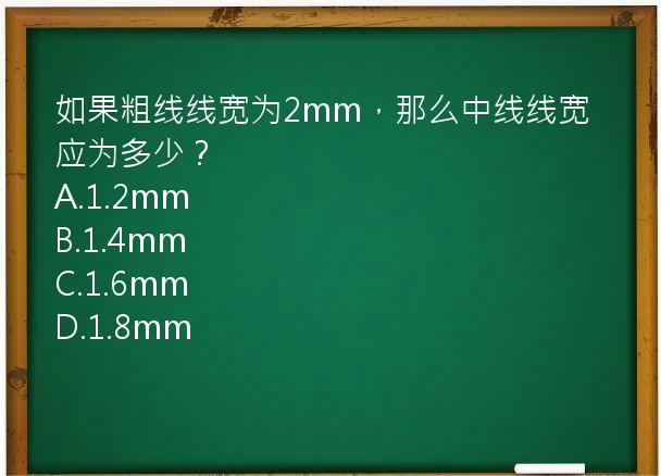 如果粗线线宽为2mm，那么中线线宽应为多少？