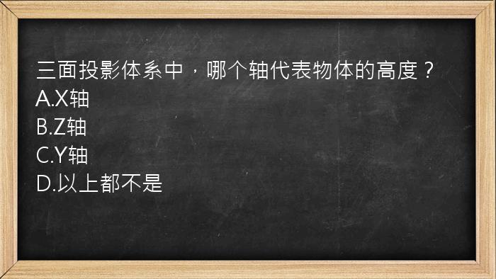 三面投影体系中，哪个轴代表物体的高度？