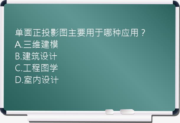 单面正投影图主要用于哪种应用？