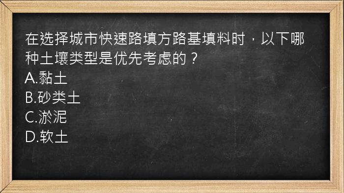 在选择城市快速路填方路基填料时，以下哪种土壤类型是优先考虑的？