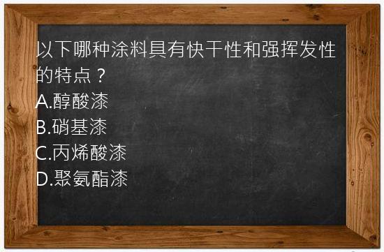 以下哪种涂料具有快干性和强挥发性的特点？