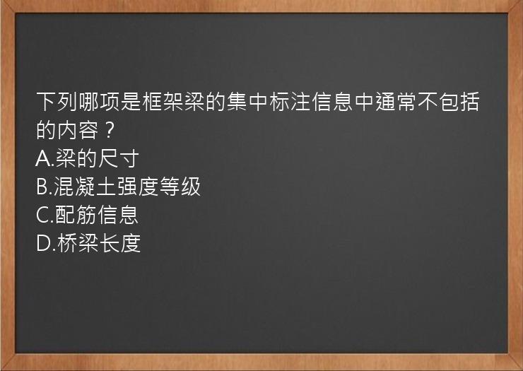 下列哪项是框架梁的集中标注信息中通常不包括的内容？