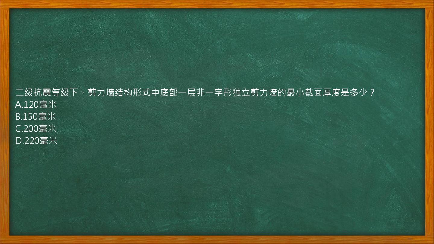 二级抗震等级下，剪力墙结构形式中底部一层非一字形独立剪力墙的最小截面厚度是多少？